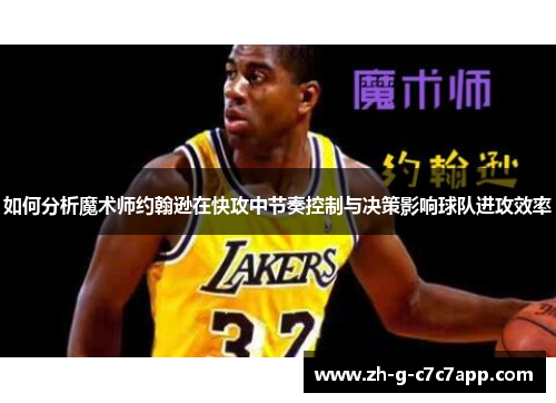 如何分析魔术师约翰逊在快攻中节奏控制与决策影响球队进攻效率