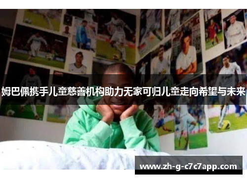 姆巴佩携手儿童慈善机构助力无家可归儿童走向希望与未来