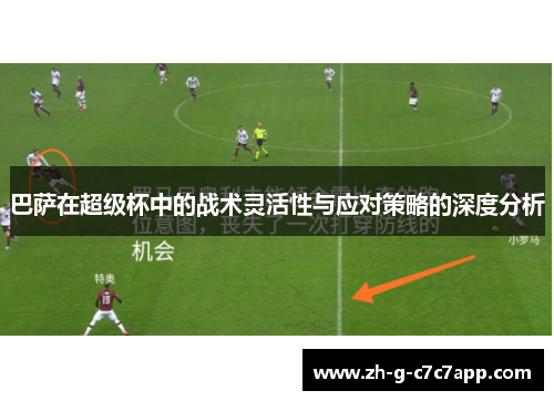 巴萨在超级杯中的战术灵活性与应对策略的深度分析