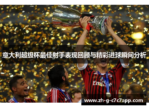 意大利超级杯最佳射手表现回顾与精彩进球瞬间分析