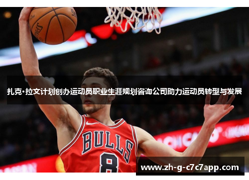 扎克·拉文计划创办运动员职业生涯规划咨询公司助力运动员转型与发展