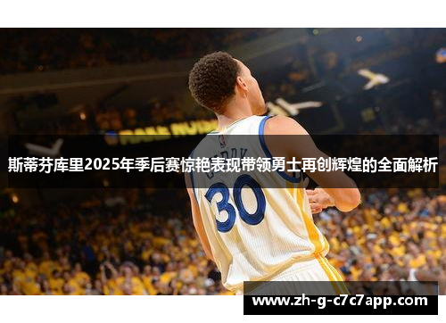 斯蒂芬库里2025年季后赛惊艳表现带领勇士再创辉煌的全面解析