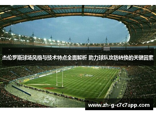 杰伦罗斯球场风格与技术特点全面解析 助力球队攻防转换的关键因素