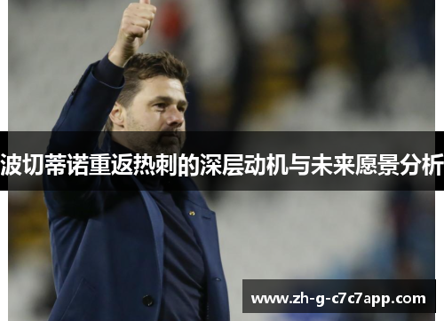 波切蒂诺重返热刺的深层动机与未来愿景分析 波切蒂诺重返热刺的深层动机与未来愿景分析