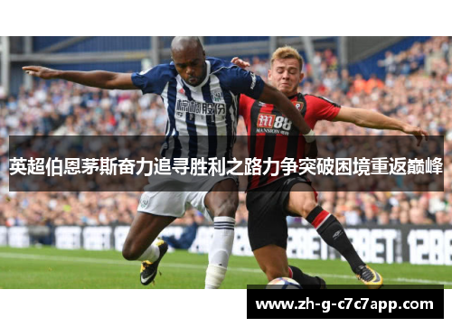 英超伯恩茅斯奋力追寻胜利之路力争突破困境重返巅峰