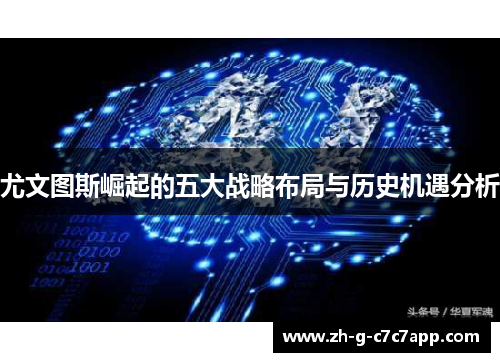 尤文图斯崛起的五大战略布局与历史机遇分析 尤文图斯崛起的五大战略布局与历史机遇分析
