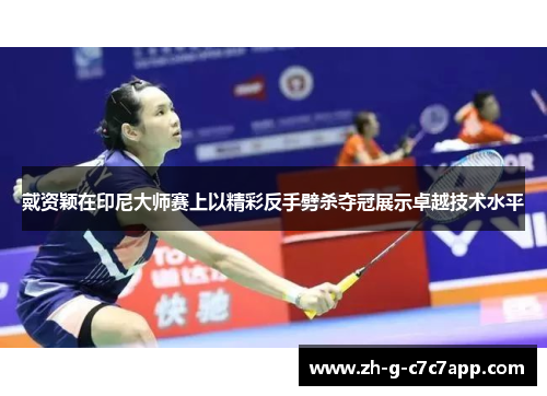 戴资颖在印尼大师赛上以精彩反手劈杀夺冠展示卓越技术水平 戴资颖在印尼大师赛上以精彩反手劈杀夺冠展示卓越技术水平
