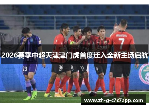 2026赛季中超天津津门虎首度迁入全新主场启航