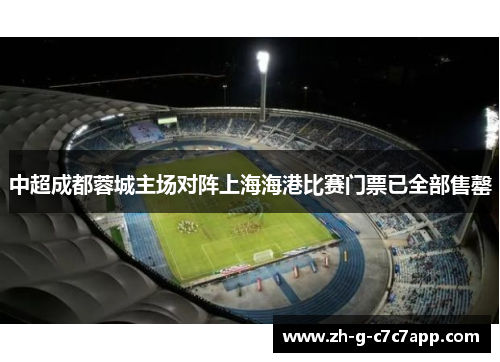 中超成都蓉城主场对阵上海海港比赛门票已全部售罄